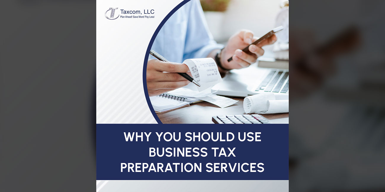 Why You Should Use Business Tax Preparation Services