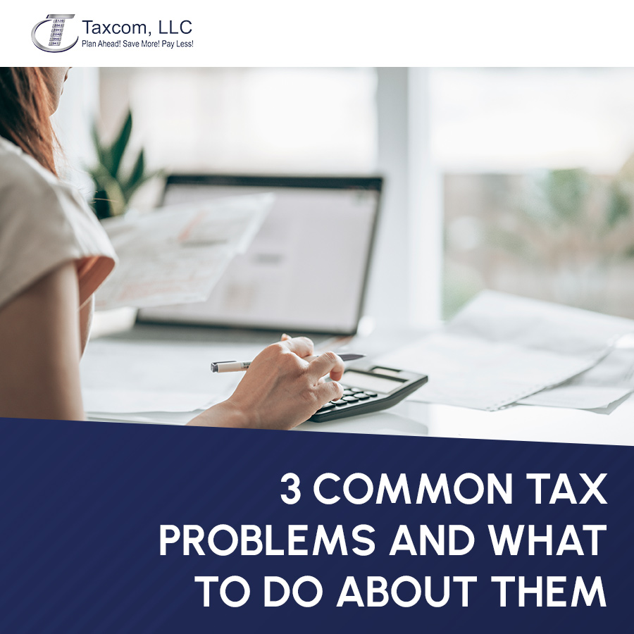 3 Common Tax Problems and What to Do About Them